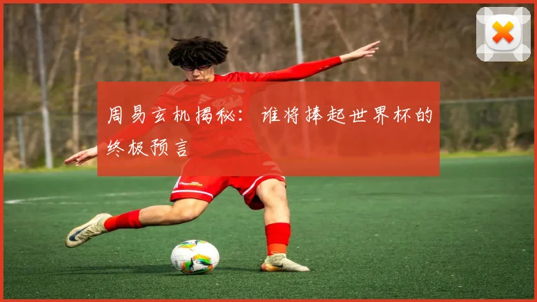 周易玄机揭秘：谁将捧起世界杯的终极预言