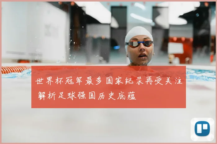 世界杯冠军最多国家纪录再受关注 解析足球强国历史底蕴