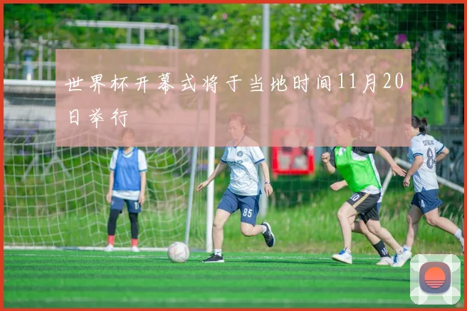 世界杯开幕式将于当地时间11月20日举行