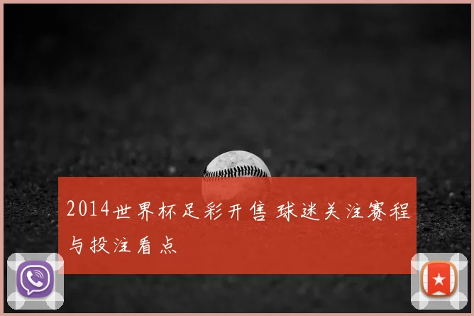 2014世界杯足彩开售 球迷关注赛程与投注看点