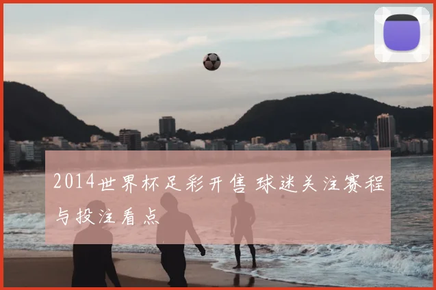 2014世界杯足彩开售 球迷关注赛程与投注看点