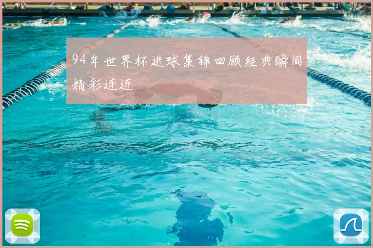 94年世界杯进球集锦回顾经典瞬间精彩连连