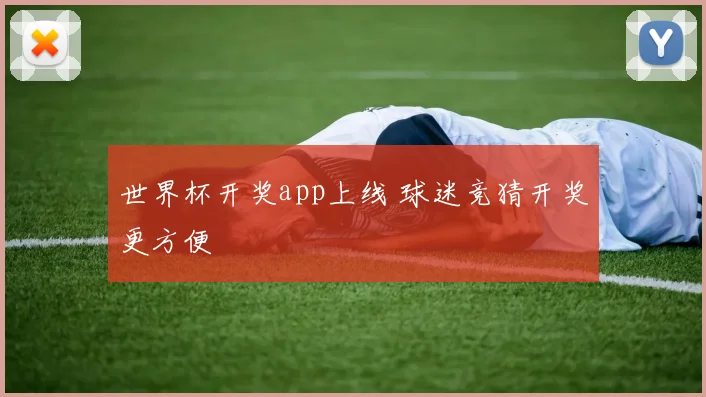 世界杯开奖app上线 球迷竞猜开奖更方便
