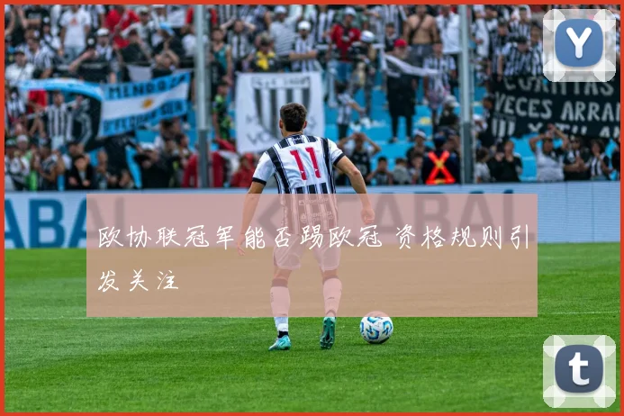 欧协联冠军能否踢欧冠 资格规则引发关注