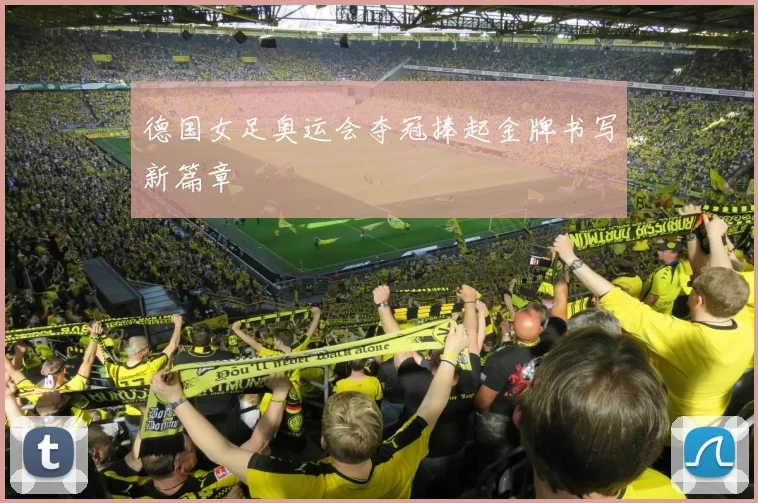 德国女足奥运会夺冠捧起金牌书写新篇章
