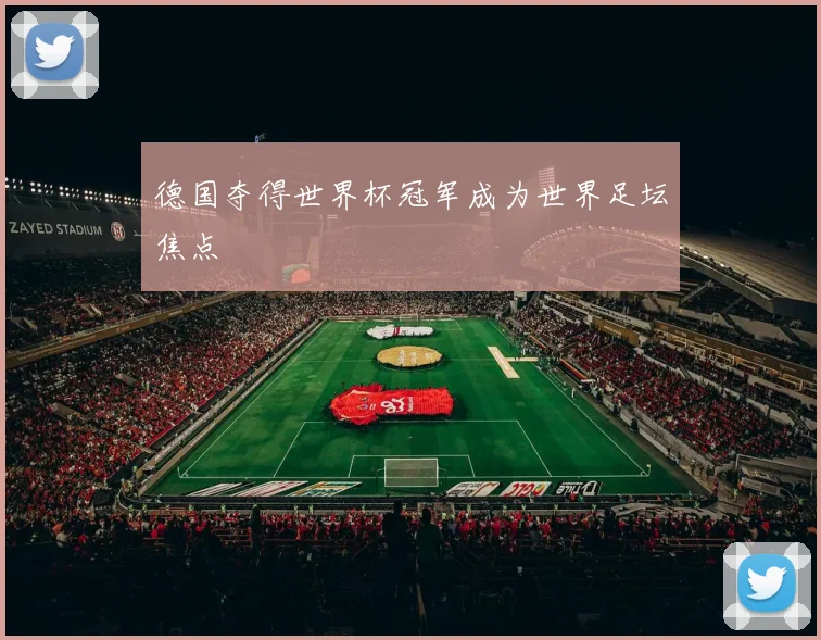 德国夺得世界杯冠军成为世界足坛焦点
