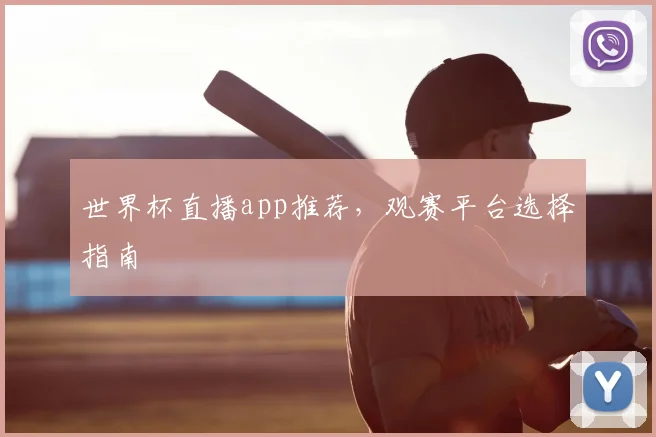 世界杯直播app推荐,观赛平台选择指南