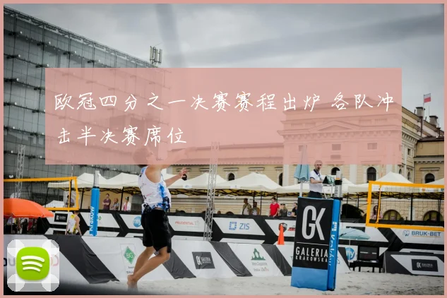 欧冠四分之一决赛赛程出炉 各队冲击半决赛席位